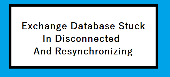 exchange database stuck in disconnected and resynchronizing