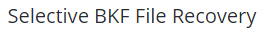 selective bkf file recovery